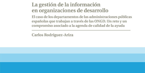 La gestión de la información en organizaciones de desarrollo. El caso de los departamentos de las administraciones públicas españolas que trabajan a través de las ONGD. Un reto y un compromiso asociado a la agenda de calidad de la ayuda